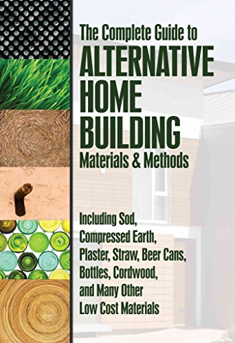 The Complete Guide to Alternative Home Building Materials & Methods Including Sod, Compressed Earth, Plaster, Straw, Beer Cans, Bottles, Cordwood, and ... Cans Cordwood & Many Other Low Cost Materials