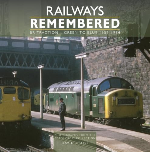 Railways Remembered: BR Traction - Green to Blue 1959-1984: Photographs from the Derek Cross Collection