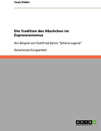 Die Tradition des Hässlichen im Expressionismus: Am Beispiel von Gottfried Benns Schöne Jugend