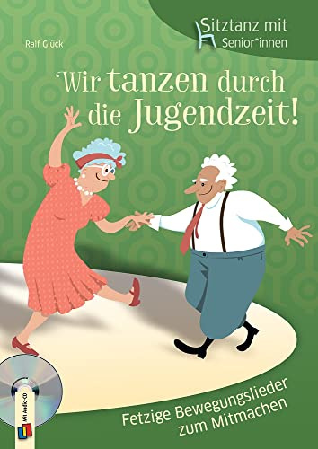 Wir tanzen durch die Jugendzeit!: Fetzige Bewegungslieder zum Mitmachen (Sitztanz mit Senioren und Seniorinnen)