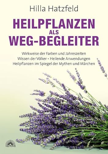 Heilpflanzen als Weg-Begleiter: Wirkweise der Farben und Jahreszeiten, Wissen der Völker, Heilende Anwendungen, Heilpflanzen im Spiegel der Mythen und Märchen