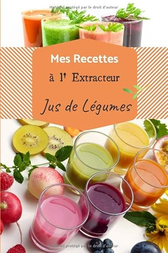 Mes recettes à l'extracteur de jus: Carnet de recette à compléter de vos 100 jus de légumes et fruits préférés | livre de 60 pages | format 15.24 x 22.86 cm