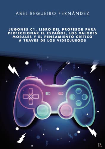 JUGONES C1. Libro del profesor para perfeccionar el español, los valores morales y el pensamiento crítico a través de los videojuegos