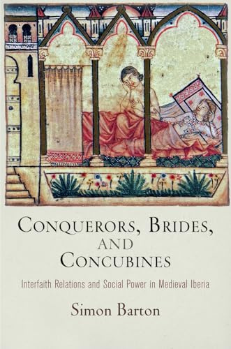 Conquerors, Brides, and Concubines: Interfaith Relations and Social Power in Medieval Iberia (The Middle Ages Series)