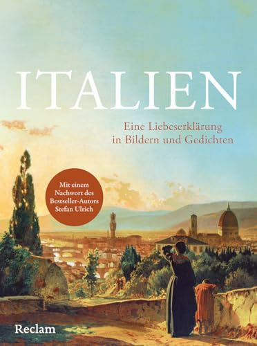Italien. Eine Liebeserklärung in Bildern und Gedichten: Ein Spaziergang durch die Schönheiten Italiens – Mit einem Nachwort des Bestseller-Autors Stefan Ulrich