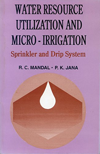 Water Resource Utilization and Micro-Irrigation; Sprinkler and Drip System [Paperback] [Jan 01, 2017] R.C. Mandal, P.K. Jana