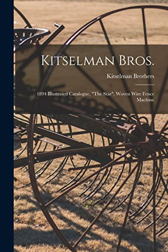 Kitselman Bros.; 1894 Illustrated Catalogue, The Star, Woven Wire Fence Machine