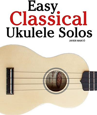 Easy Classical Ukulele Solos: Featuring music of Bach, Mozart, Beethoven, Vivaldi and other composers. In Standard Notation and TAB