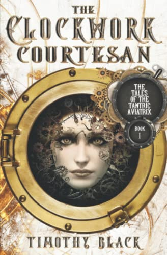 The Clockwork Courtesan (The Tales of the Tantric Aviatrix, Band 1)
