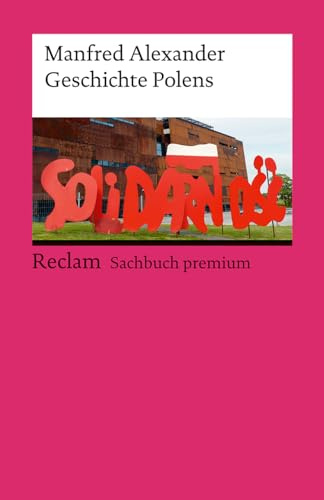Geschichte Polens. Reclam Sachbuch premium: Alexander, Manfred – Überblick; Hintergründe; Entwicklungen – 14585 – Aktual. und erw. Ausgabe 2024 (Reclams Universal-Bibliothek)