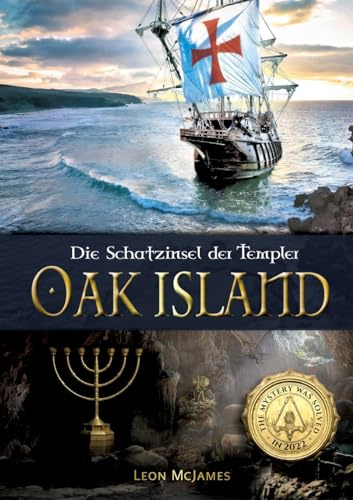 Oak Island - Die Schatzinsel der Templer: Das Rätsel wurde 2022 gelöst! Das erste deutschsprachige Buch über die mysteriöse Schatzinsel Oak Island und die große Entdeckung.
