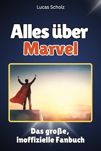 Alles über Marvel - Komplett in Farbe: Das große, inoffizielle Fanbuch