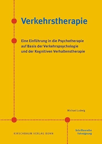 Verkehrstherapie: Eine Einführung in die Psychotherapie auf Basis der Verkehrspsychologie und der Kognitiven Verhaltenstherapie