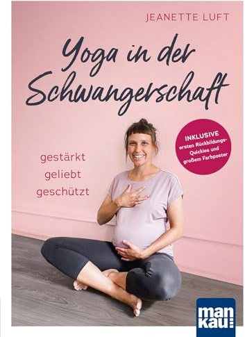 Yoga in der Schwangerschaft. Gestärkt - geliebt - geschützt: Inkl. ersten Rückbildungs-Quickies und großem Farbposter