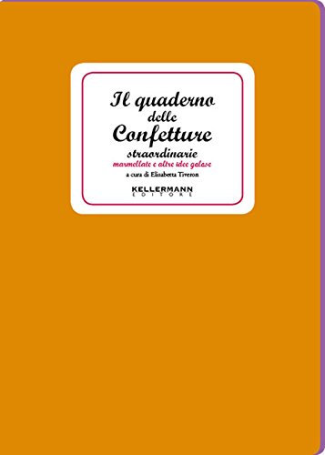 Il quaderno delle confetture straordinarie. Marmellate e altre idee golose
