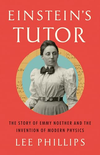 Einstein's Tutor: The Story of Emmy Noether and the Invention of Modern Physics