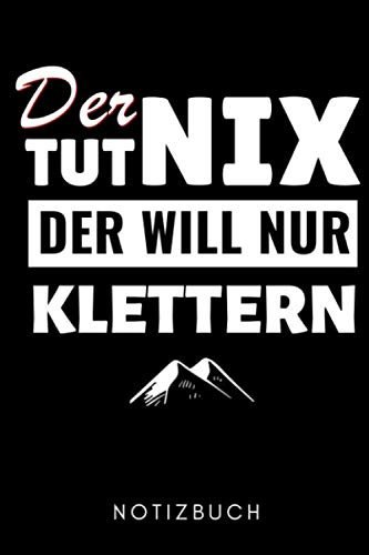 DER TUT NIX DER WILL NUR KLETTERN NOTIZBUCH: A5 52 WOCHENKALENDER Kletttern Geschenk | Kletterer | Extremsport | Bouldern | Kletterbuch | coole Geschenkidee für Männer Kinder Frauen Sportler