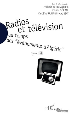 Radios et télévision au temps des événements d'Algérie 1954-1962
