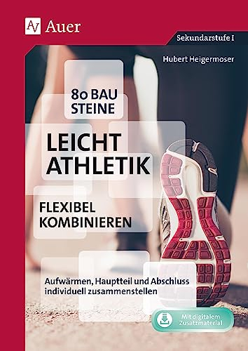 80 Bausteine Leichtathletik - flexibel kombinieren: Aufwärmen, Hauptteil und Abschluss individuell zusammenstellen (5. bis 10. Klasse)