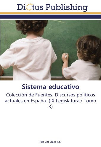 Sistema educativo: Colección de Fuentes. Discursos políticos actuales en España. (IX Legislatura / Tomo 3)
