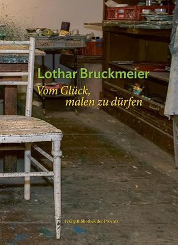 Lothar Bruckmeier – Vom Glück, malen zu dürfen (artedition · Verlag Bibliothek der Provinz)