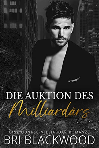 Die Auktion des Milliardärs: Eine dunkle Milliardär Romanze (Trilogie „Gnadenloser Milliardär“ 1)