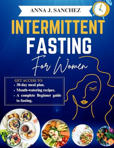 INTERMITTENT FASTING FOR WOMEN: A Complete Beginner Guide to Losing Weight, Balancing Hormones, Boosting Energy and Improve Metabolism.