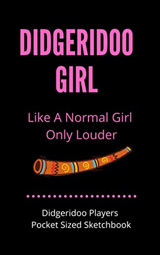 Didgeridoo Girl - Like A Normal Girl Only Louder | Didgeridoo Play Pocket Sized Sketchbook: 100 Pages handy 5 x 8 | Gift For Songwriters, Students And ... Keyboard, Brass, Strings & Woodwind Musicians