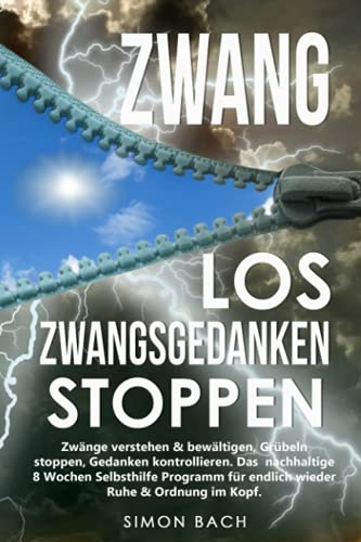 ZWANG LOS ZWANGSGEDANKEN STOPPEN: Zwänge verstehen & bewältigen, Grübeln stoppen, Gedanken kontrollieren. Das nachhaltige 8 Wochen Selbsthilfe Programm für endlich wieder Ruhe & Ordnung im Kopf