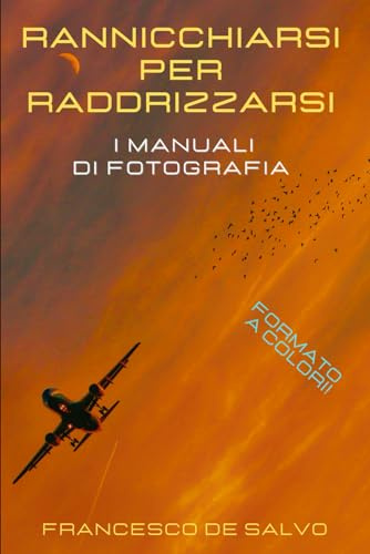 Rannicchiarsi per raddrizzarsi: I manuali di Fotografia (Edizione a colori)