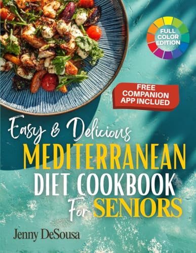 Easy & Delicious Mediterranean Diet Cookbook for Seniors: Maintain Heart & Brain Health, Control Weight, and Support Longevity — The Complete Science-Backed Guide With Healthy Recipes Anyone can make