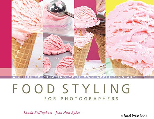 Food Styling for Photographers: A Guide to Creating Your Own Appetizing Art