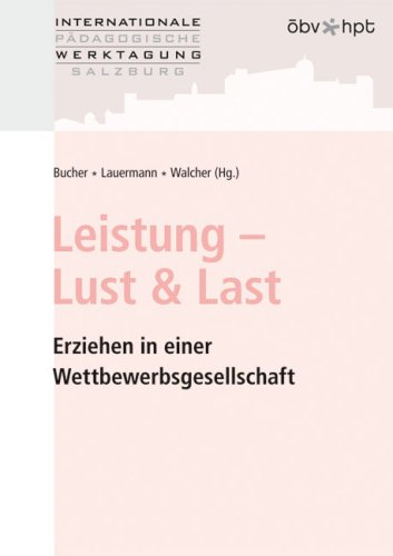 Leistung - Lust & Last: Erziehen in einer Wettbewerbsgesellschaft