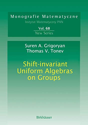 Shift-invariant Uniform Algebras on Groups (Monografie Matematyczne, 68)