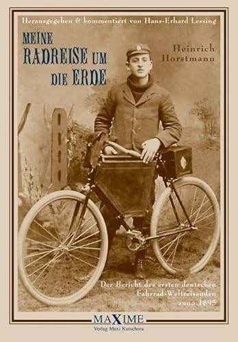 Meine Radreise um die Erde: Der Bericht des ersten deutschen Fahrrad-Weltreisenden anno 1895