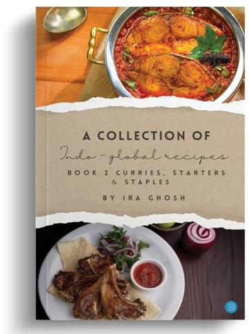 A Collection of Indo-Global Recipes Book 2 Curries, Starters, & Staples