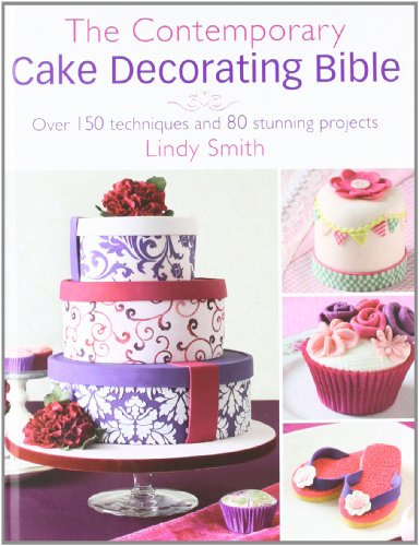 The Contemporary Cake Decorating Bible: Creative Techniques, Fresh Inspiration, Stylish Designs