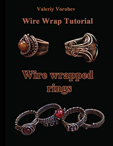 Wire wrap Jewelry tutorial. Wire wrapped rings.: Wire wrapped rings. A step by step guide. An Illustrated tutorial of the Wire Wrapping Art.: Volume 20 (Wire wrap Jewelry tutorials)
