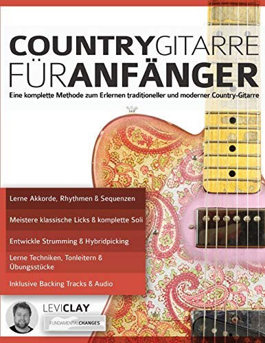 Country-Gitarre für Anfänger: Eine komplette Methode zum Erlernen traditioneller und moderner Country-Gitarre