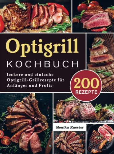 Optigrill kochbuch: 200 leckere und einfache Optigrill-Grillrezepte für Anfänger und Profis