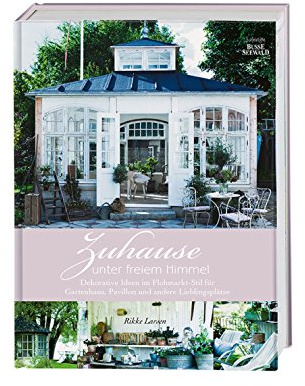 Zuhause unter freiem Himmel: Dekorative Ideen im Flohmarkt-Stil für Gartenhaus, Pavillon und andere Lieblingsplätze