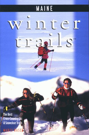Winter Trails Maine: The Best Cross-Country Ski & Snowshoe Trails (Winter Trails Series)