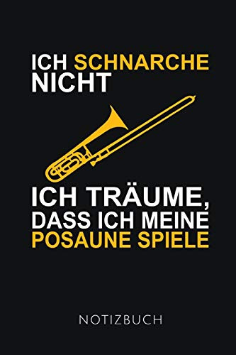 ICH SCHNARCE NICHT ICH TRÄUME, DASS ICH MEINE POSAUNE SPIELE NOTIZBUCH: Schönes Geschenk für Posaunenspieler I Notizbuch, 110 linierte Seiten I Format 6x9 Zoll, DIN A5 I Soft Cover matt I