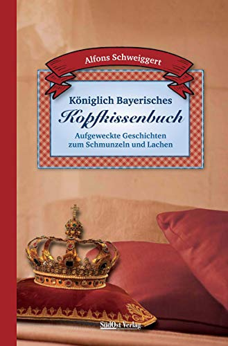 Königlich Bayerisches Kopfkissenbuch: Aufgeweckte Geschichten zum Schmunzeln und Lachen