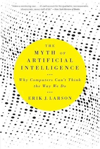 The Myth of Artificial Intelligence: Why Computers Can't Think the Way We Do