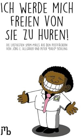Ich werde mich freien von Sie zu huren!: Die lustigsten Spam-Mails aus den Postfächern von Jörg E. Allgäuer und Peter Bulo Böhling (Bulo: Cartoon-Bücher)