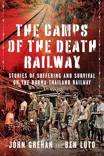 The Camps of the Death Railway: Stories of Suffering and Survival on the Burma-Thailand Railway
