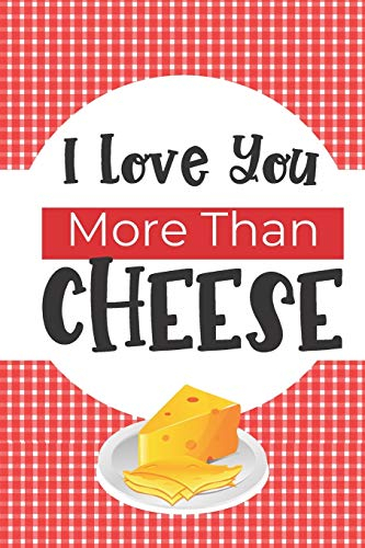 I Love You More Than Cheese: Funny Valentine's Day Gifts For Men And Women: Blank Paperback Journal: Great Alternative To A Greeting Card: Includes Coloring Page!