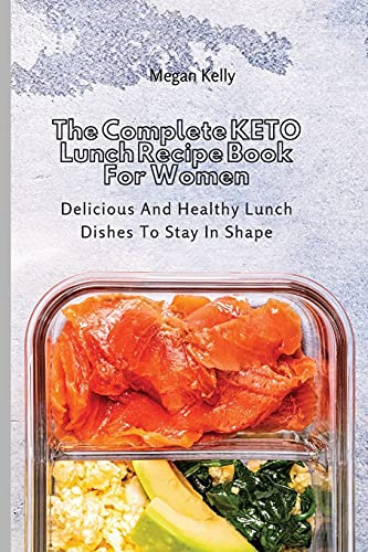 The Complete KETO Lunch Recipe Book For Women: Delicious And Healthy Lunch Dishes To Stay In Shape