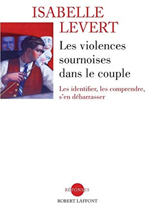 Les Violences sournoises dans le couple: Les identifier, les comprendre, s'en débarrasser